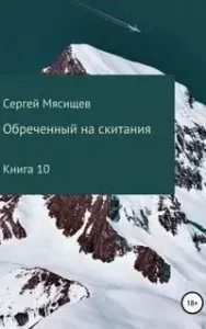 Обреченный на скитания. Книга 10 - Сергей Мясищев