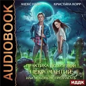 Практика по боевой некромантии, или Любовь не предлагать - Алекс Найт, Кристина Корр